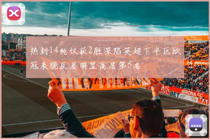 热刺14轮仅获2胜深陷英超下半区欧冠表现反差明显高居第5名